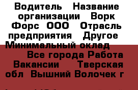 Водитель › Название организации ­ Ворк Форс, ООО › Отрасль предприятия ­ Другое › Минимальный оклад ­ 43 000 - Все города Работа » Вакансии   . Тверская обл.,Вышний Волочек г.